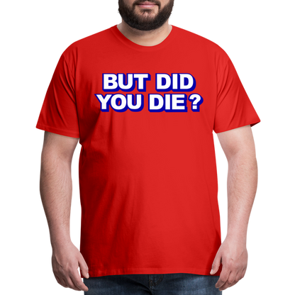 BUT DID YOU DIE? Men's Premium T-Shirt - red
