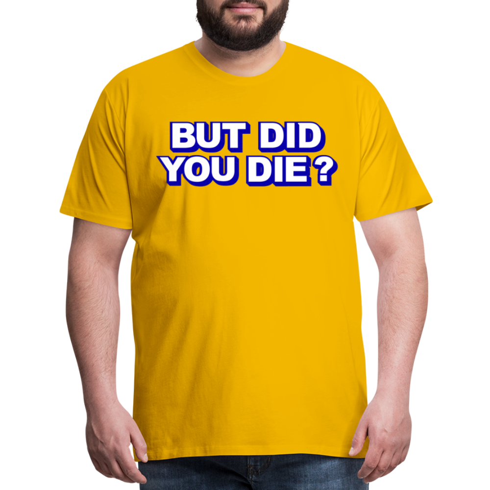 BUT DID YOU DIE? Men's Premium T-Shirt - sun yellow