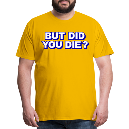 BUT DID YOU DIE? Men's Premium T-Shirt - sun yellow