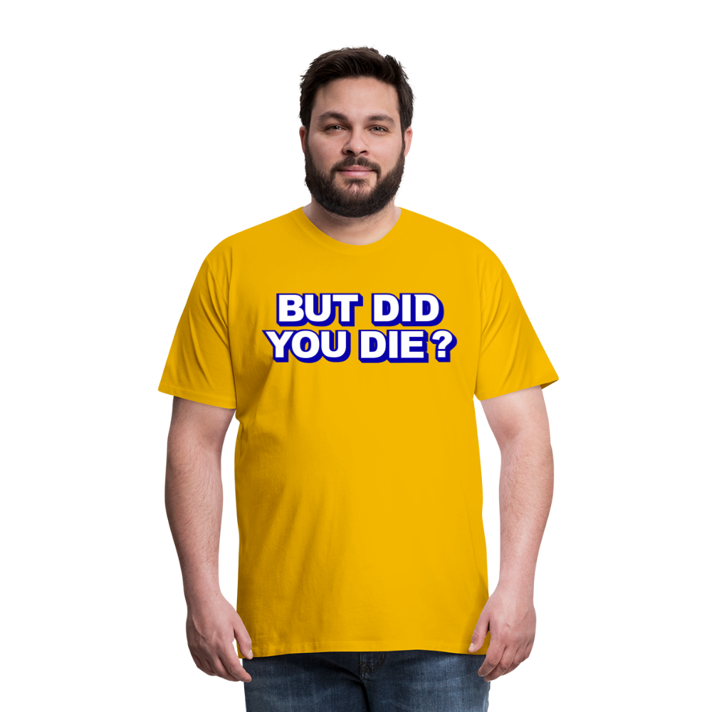 BUT DID YOU DIE? Men's Premium T-Shirt - sun yellow