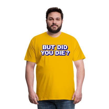 BUT DID YOU DIE? Men's Premium T-Shirt - sun yellow