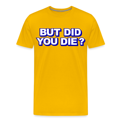 BUT DID YOU DIE? Men's Premium T-Shirt - sun yellow