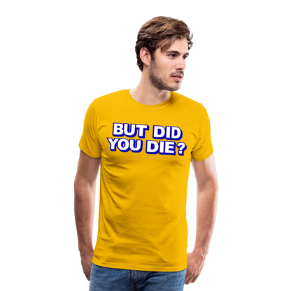 BUT DID YOU DIE? Men's Premium T-Shirt - sun yellow