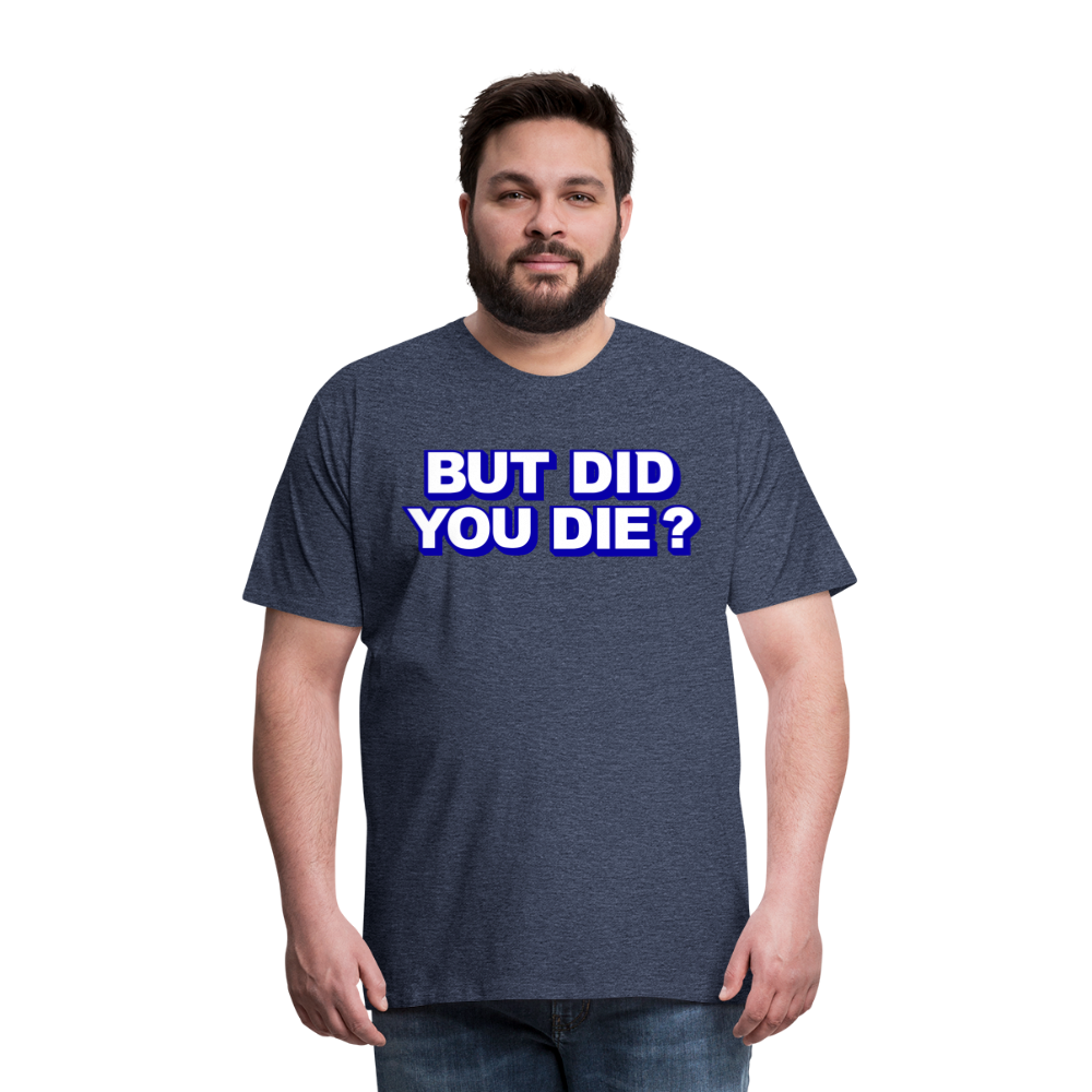 BUT DID YOU DIE? Men's Premium T-Shirt - heather blue