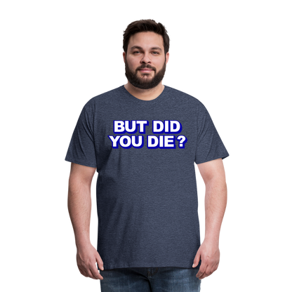 BUT DID YOU DIE? Men's Premium T-Shirt - heather blue