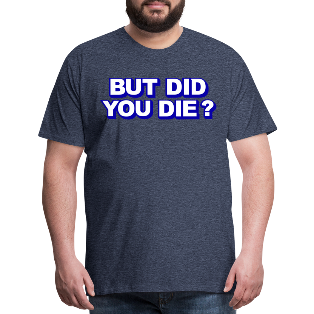 BUT DID YOU DIE? Men's Premium T-Shirt - heather blue