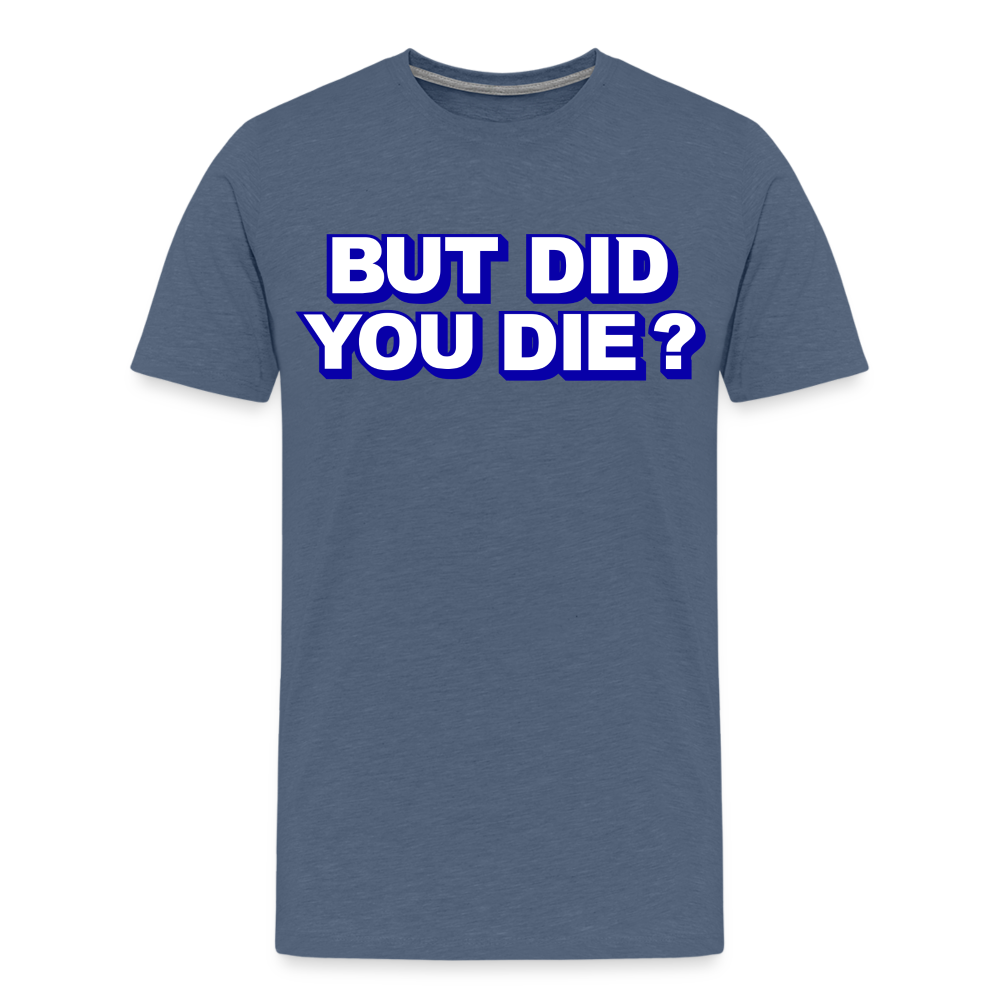 BUT DID YOU DIE? Men's Premium T-Shirt - heather blue