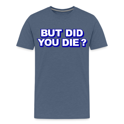 BUT DID YOU DIE? Men's Premium T-Shirt - heather blue