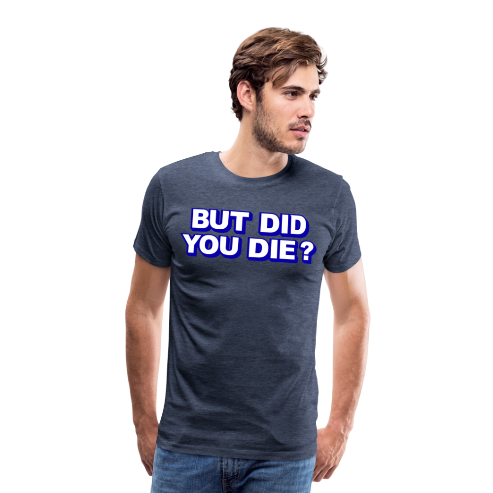 BUT DID YOU DIE? Men's Premium T-Shirt - heather blue