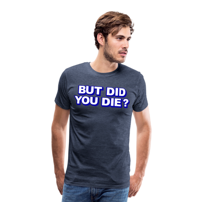 BUT DID YOU DIE? Men's Premium T-Shirt - heather blue