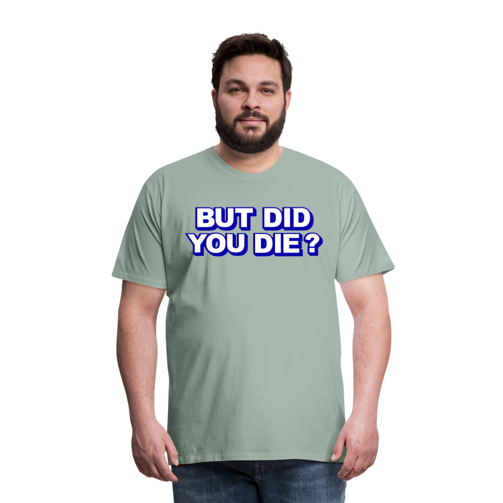 BUT DID YOU DIE? Men's Premium T-Shirt - steel green