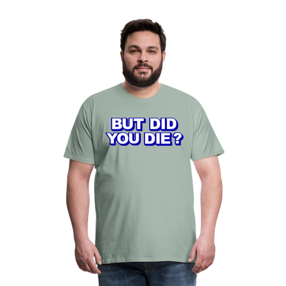 BUT DID YOU DIE? Men's Premium T-Shirt - steel green
