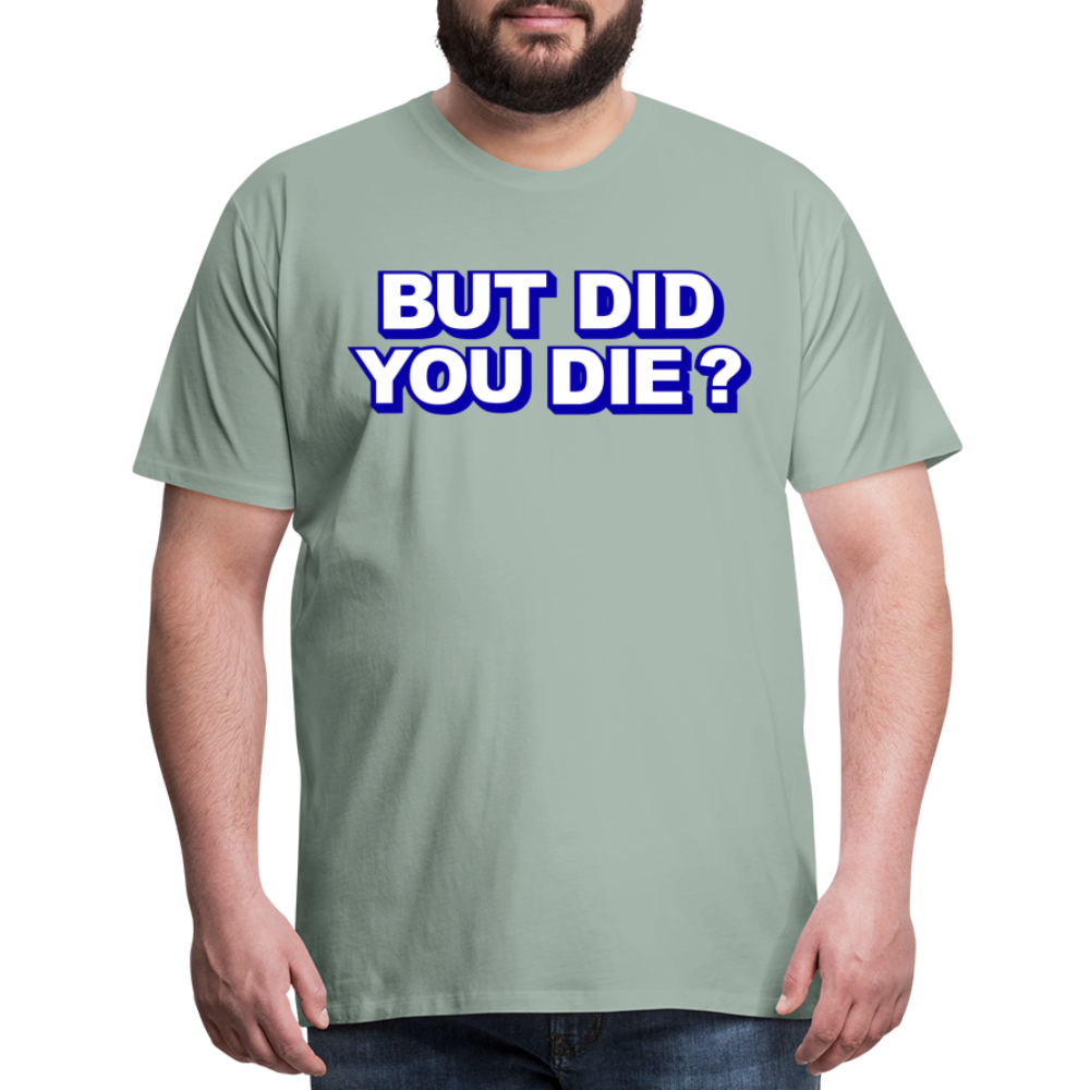 BUT DID YOU DIE? Men's Premium T-Shirt - steel green