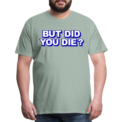 BUT DID YOU DIE? Men's Premium T-Shirt - steel green