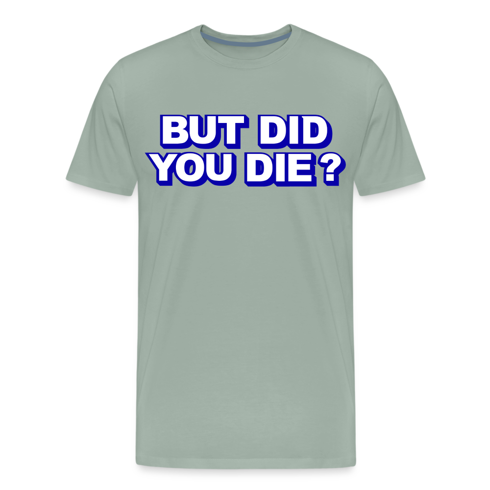 BUT DID YOU DIE? Men's Premium T-Shirt - steel green