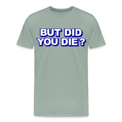 BUT DID YOU DIE? Men's Premium T-Shirt - steel green