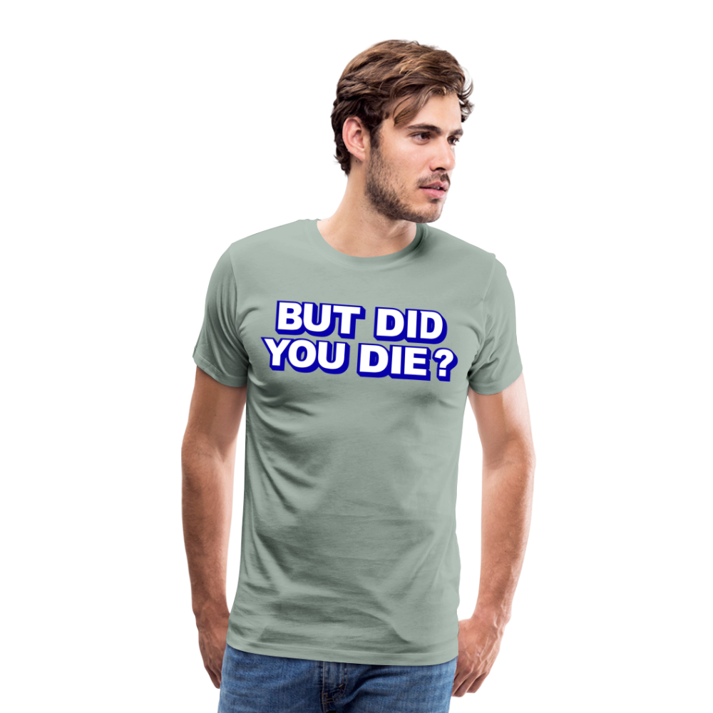 BUT DID YOU DIE? Men's Premium T-Shirt - steel green