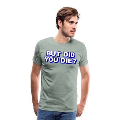 BUT DID YOU DIE? Men's Premium T-Shirt - steel green