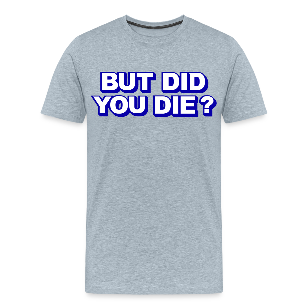 BUT DID YOU DIE? Men's Premium T-Shirt - heather ice blue