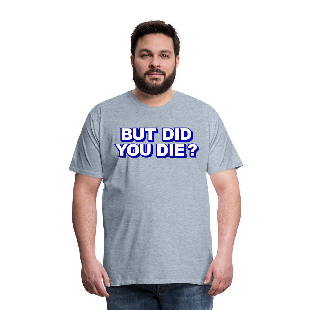 BUT DID YOU DIE? Men's Premium T-Shirt - heather ice blue