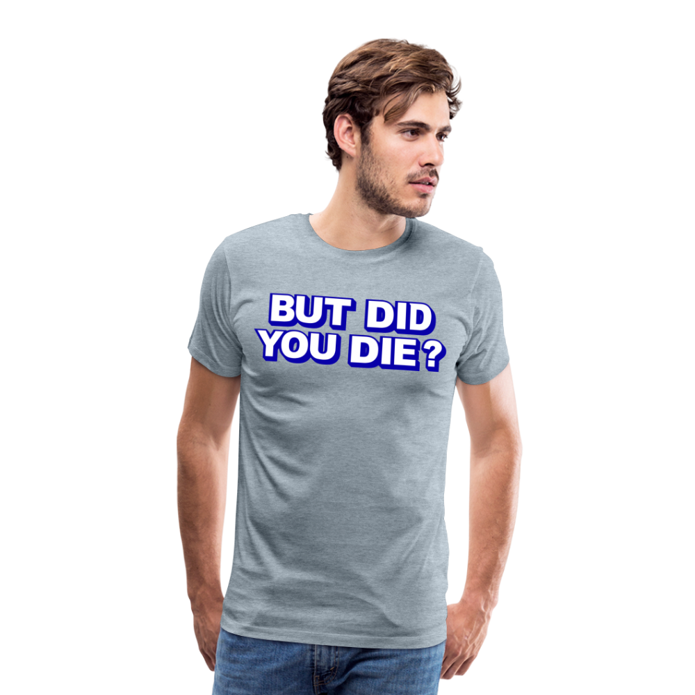 BUT DID YOU DIE? Men's Premium T-Shirt - heather ice blue