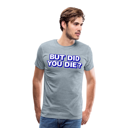 BUT DID YOU DIE? Men's Premium T-Shirt - heather ice blue