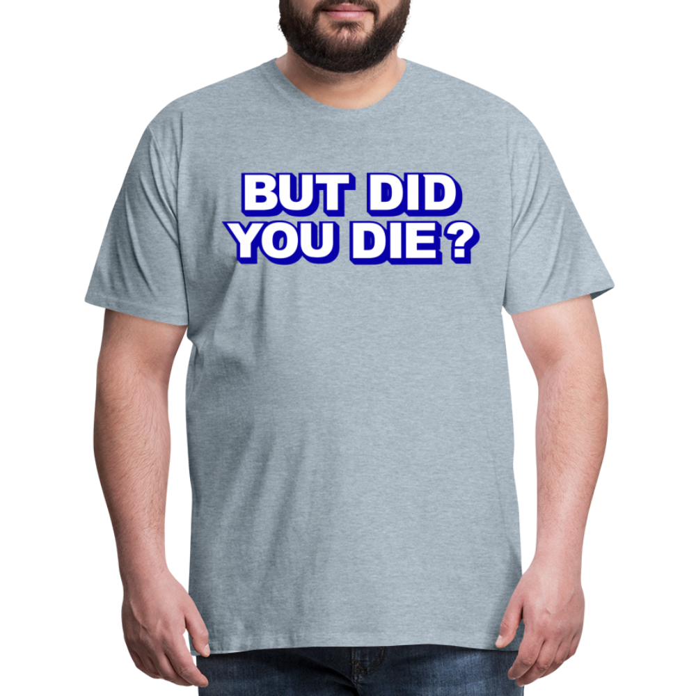 BUT DID YOU DIE? Men's Premium T-Shirt - heather ice blue