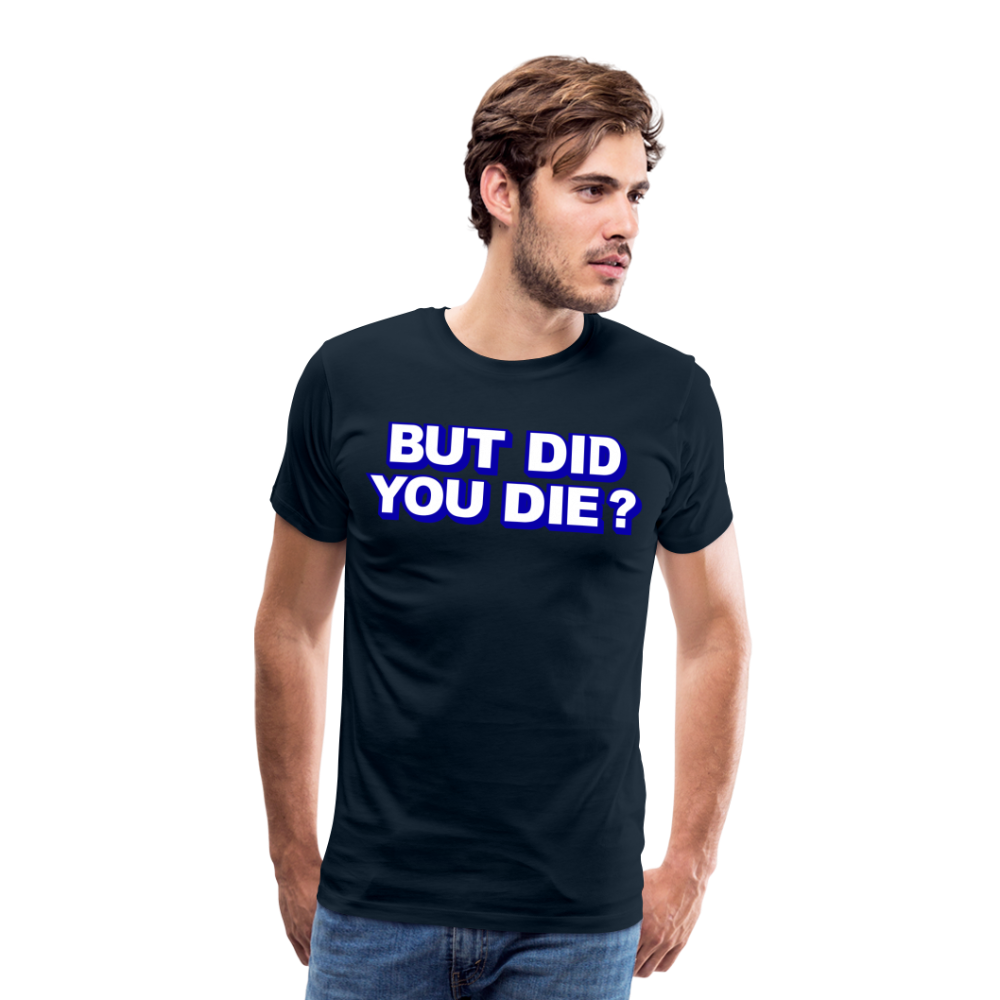 BUT DID YOU DIE? Men's Premium T-Shirt - deep navy