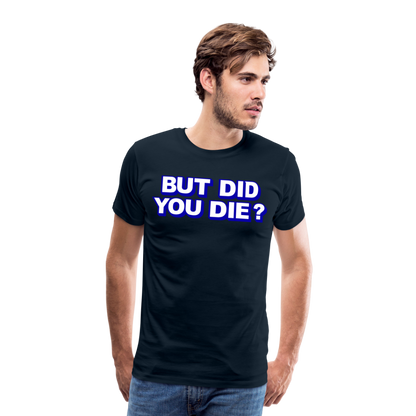 BUT DID YOU DIE? Men's Premium T-Shirt - deep navy