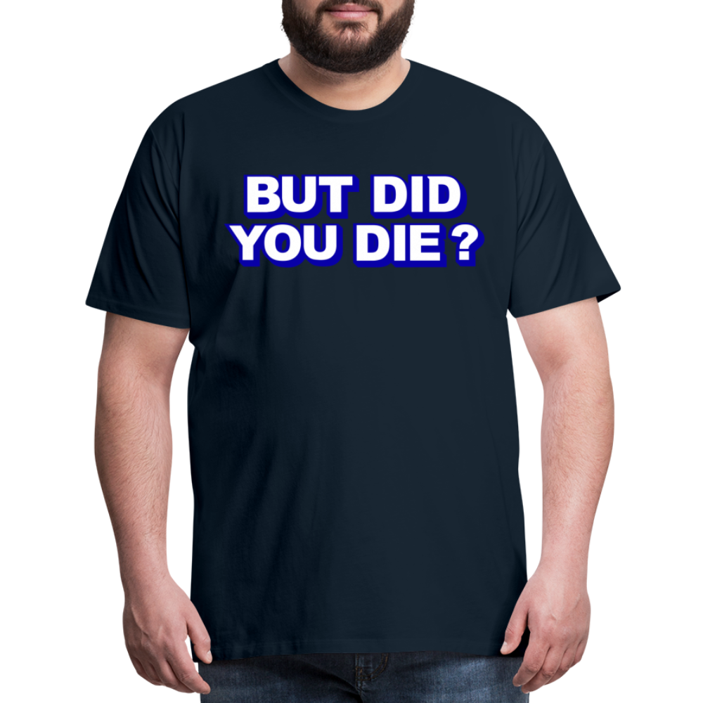 BUT DID YOU DIE? Men's Premium T-Shirt - deep navy