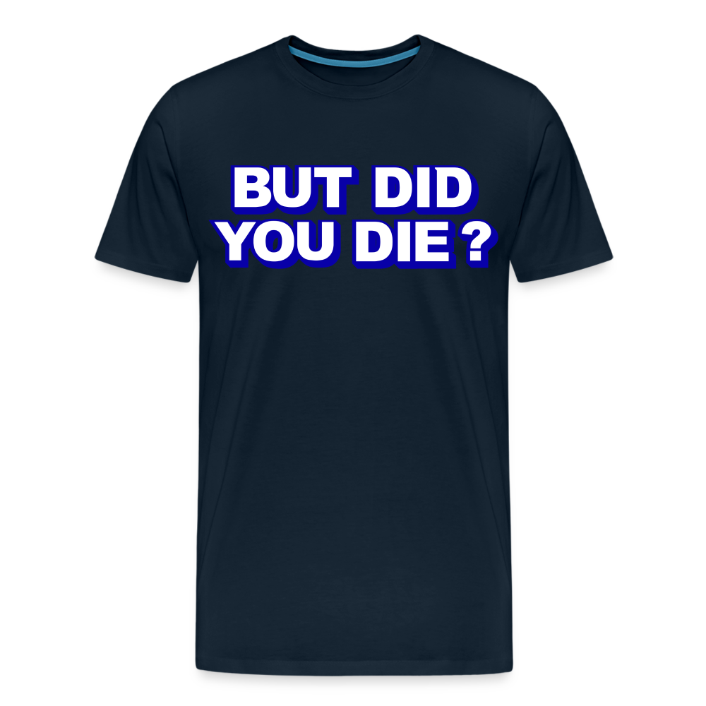 BUT DID YOU DIE? Men's Premium T-Shirt - deep navy