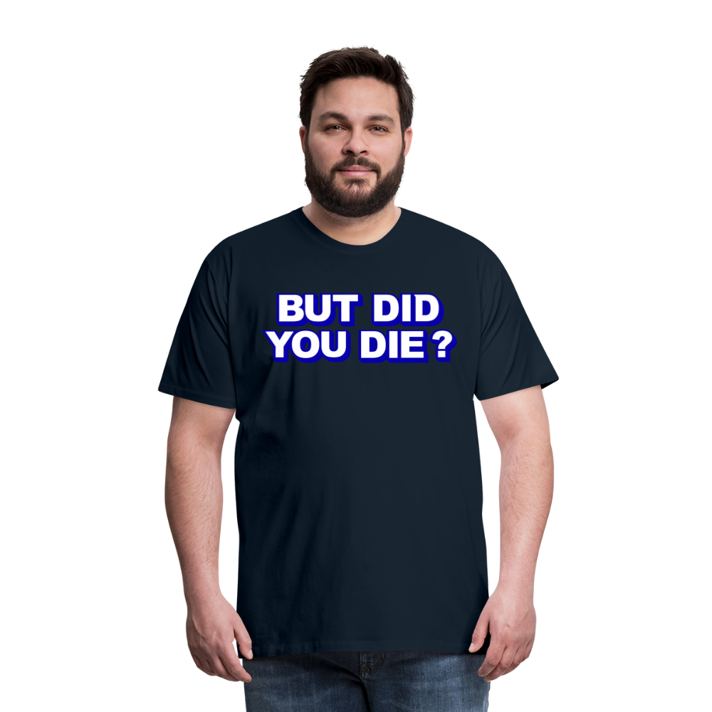 BUT DID YOU DIE? Men's Premium T-Shirt - deep navy