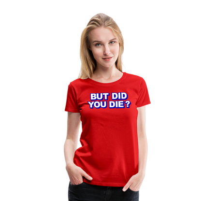 BUT DID YOU DIE? Women’s Premium T-Shirt - red
