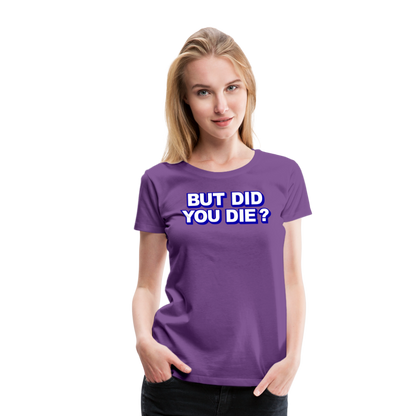 BUT DID YOU DIE? Women’s Premium T-Shirt - purple
