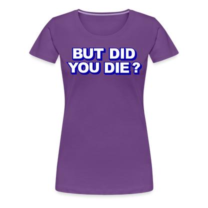 BUT DID YOU DIE? Women’s Premium T-Shirt - purple