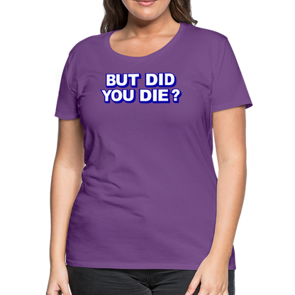 BUT DID YOU DIE? Women’s Premium T-Shirt - purple