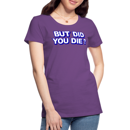 BUT DID YOU DIE? Women’s Premium T-Shirt - purple