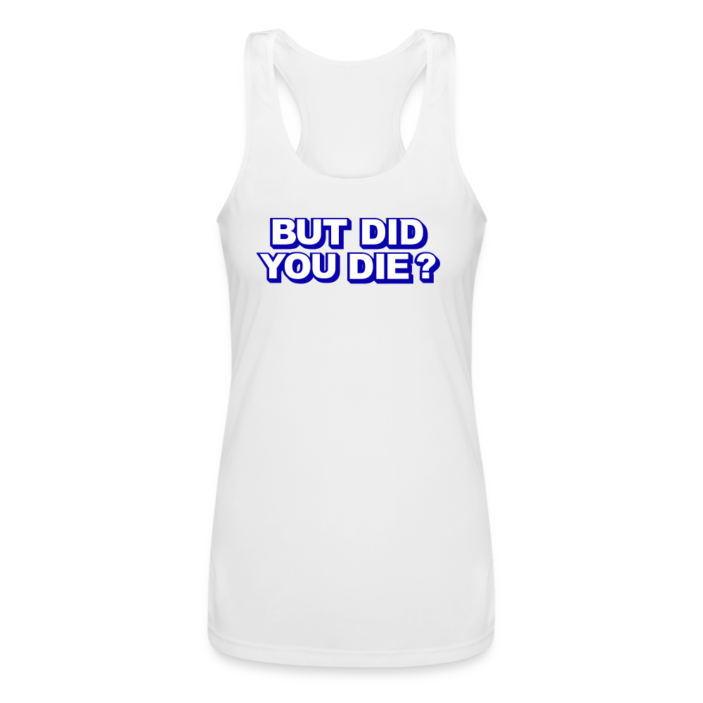 BUT DID YOU DIE? Women’s Performance Racerback Tank Top - white