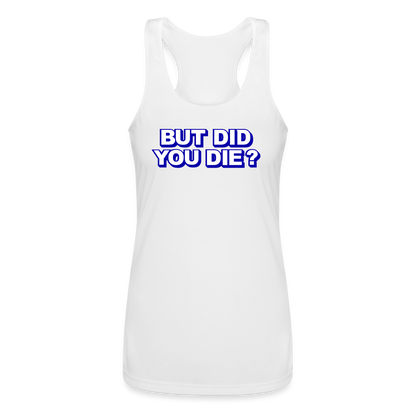 BUT DID YOU DIE? Women’s Performance Racerback Tank Top - white