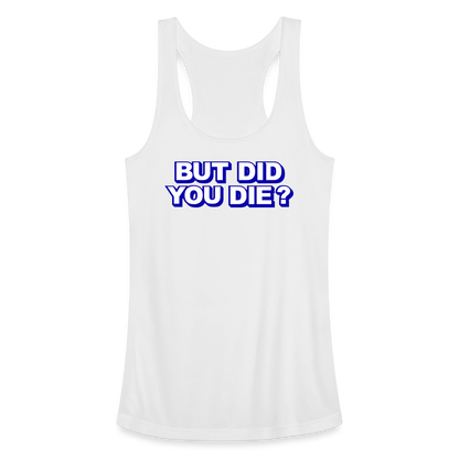 BUT DID YOU DIE? Women’s Performance Racerback Tank Top - white
