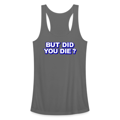 BUT DID YOU DIE? Women’s Performance Racerback Tank Top - charcoal