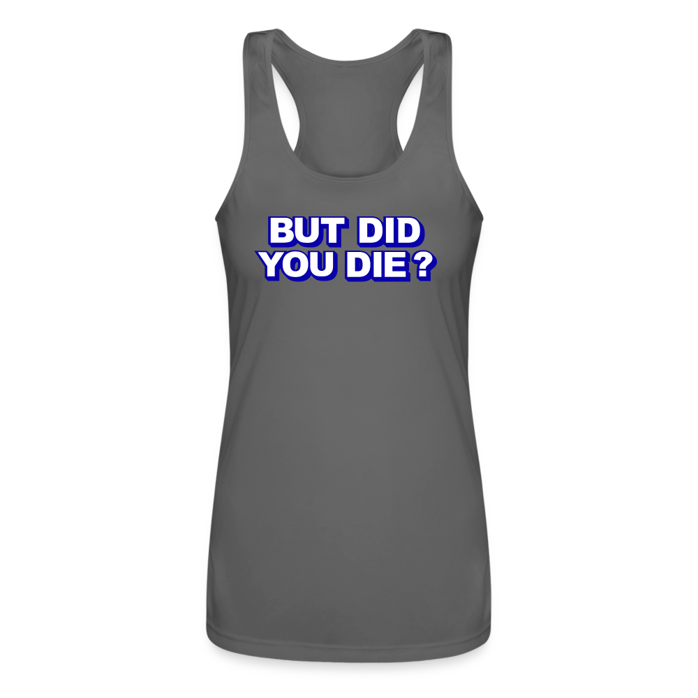 BUT DID YOU DIE? Women’s Performance Racerback Tank Top - charcoal