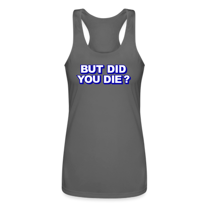 BUT DID YOU DIE? Women’s Performance Racerback Tank Top - charcoal