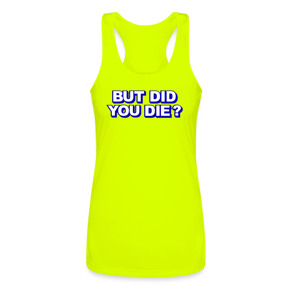 BUT DID YOU DIE? Women’s Performance Racerback Tank Top - neon yellow