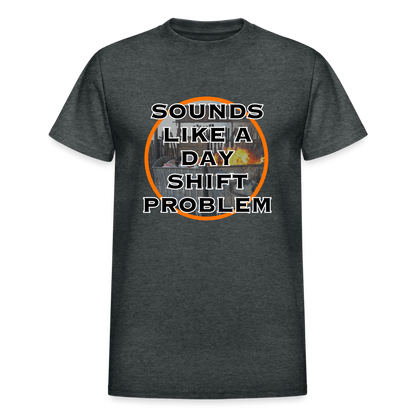 SOUNDS LIKE A DAYSHIFT PROBLEM Gildan Ultra Cotton Adult T-Shirt - deep heather