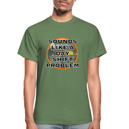 SOUNDS LIKE A DAYSHIFT PROBLEM Gildan Ultra Cotton Adult T-Shirt - military green