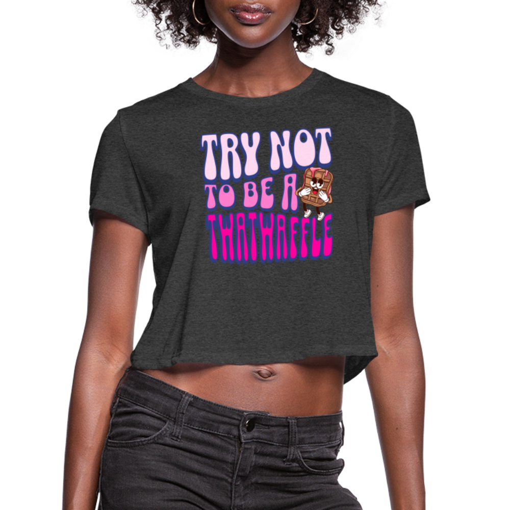 BENNETT PEACH "TRY NOT TO BE A TWATWAFFLE" Women's Cropped T-Shirt - deep heather