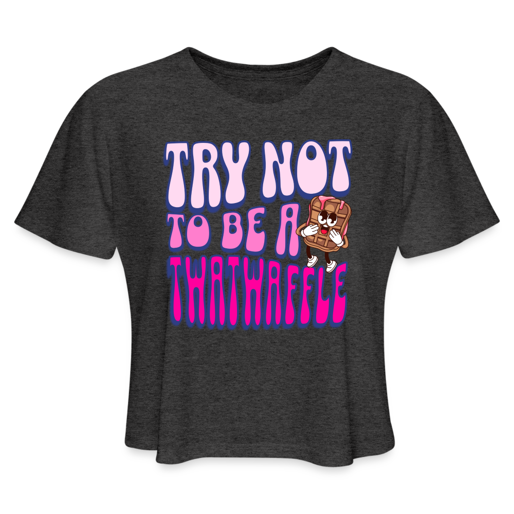 BENNETT PEACH "TRY NOT TO BE A TWATWAFFLE" Women's Cropped T-Shirt - deep heather