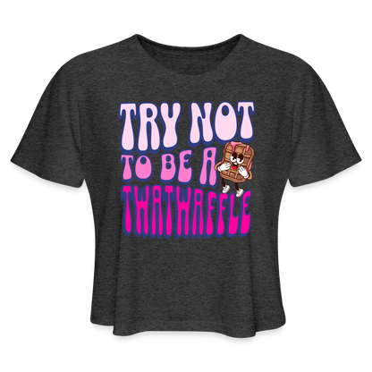 BENNETT PEACH "TRY NOT TO BE A TWATWAFFLE" Women's Cropped T-Shirt - deep heather