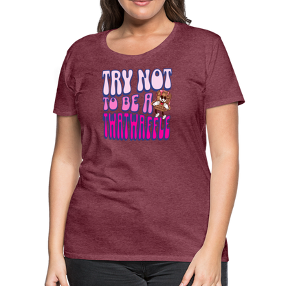 BENNETT PEACH "TRY NOT TO BE A TWATWAFFLE" Women’s Premium T-Shirt - heather burgundy